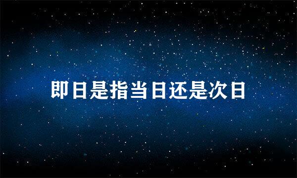 即日是指当日还是次日