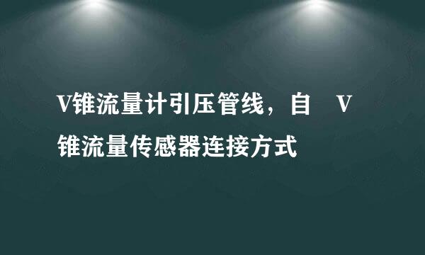 V锥流量计引压管线，自祐V锥流量传感器连接方式