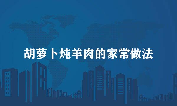 胡萝卜炖羊肉的家常做法