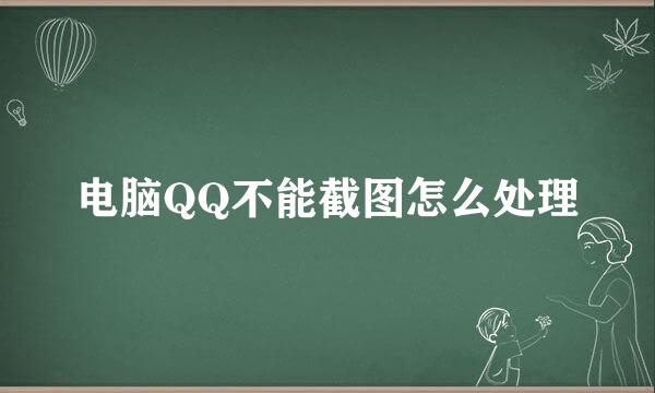 电脑QQ不能截图怎么处理