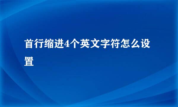 首行缩进4个英文字符怎么设置