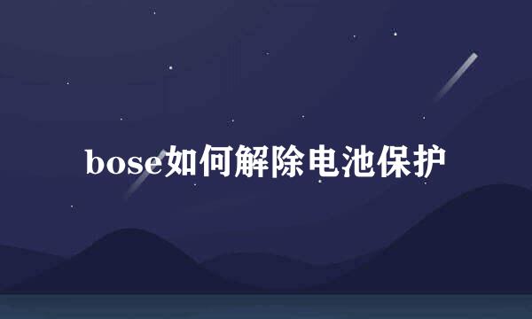 bose如何解除电池保护