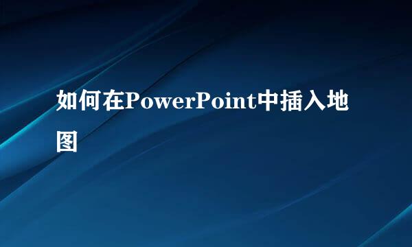如何在PowerPoint中插入地图