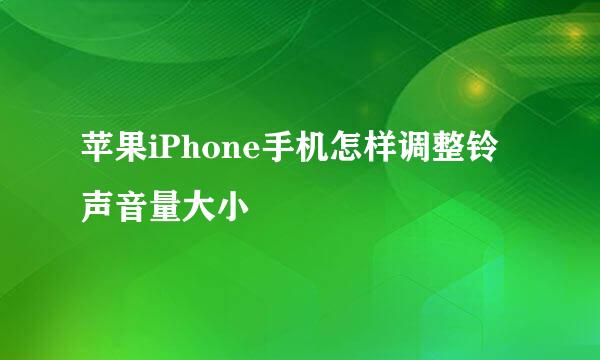 苹果iPhone手机怎样调整铃声音量大小