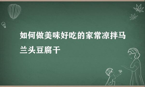 如何做美味好吃的家常凉拌马兰头豆腐干