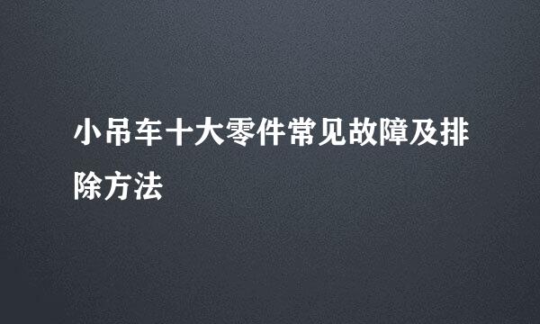 小吊车十大零件常见故障及排除方法