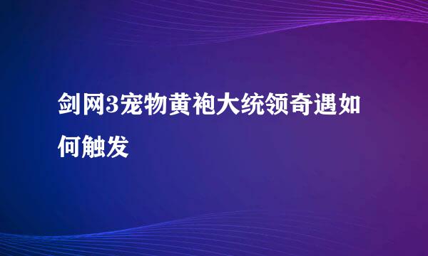 剑网3宠物黄袍大统领奇遇如何触发