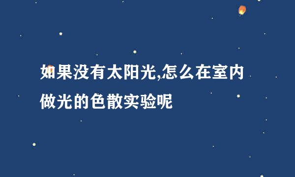 如果没有太阳光,怎么在室内做光的色散实验呢