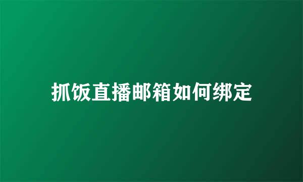 抓饭直播邮箱如何绑定