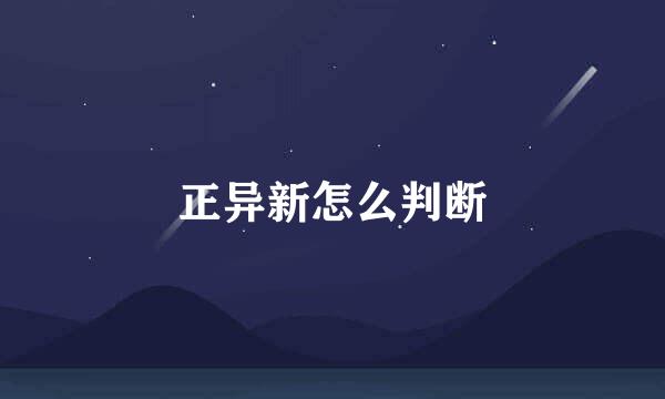 正异新怎么判断