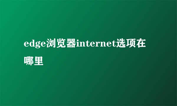 edge浏览器internet选项在哪里