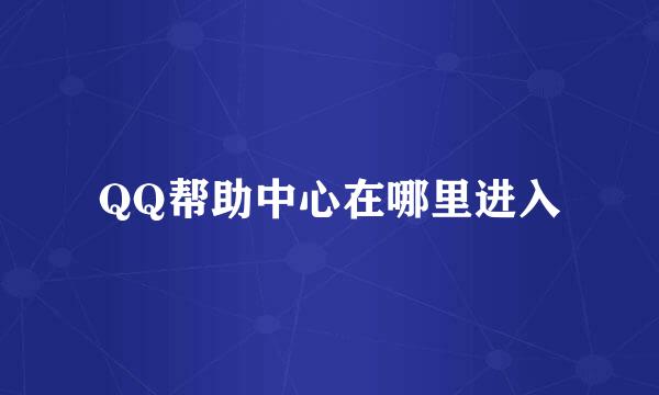 QQ帮助中心在哪里进入