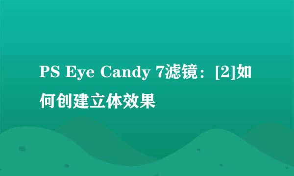 PS Eye Candy 7滤镜：[2]如何创建立体效果