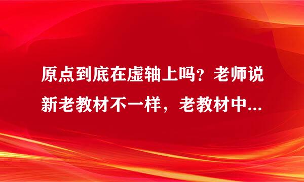 原点到底在虚轴上吗？老师说新老教材不一样，老教材中虚轴的定义是Y轴挖去原点，而新教材说虚轴就是Y轴