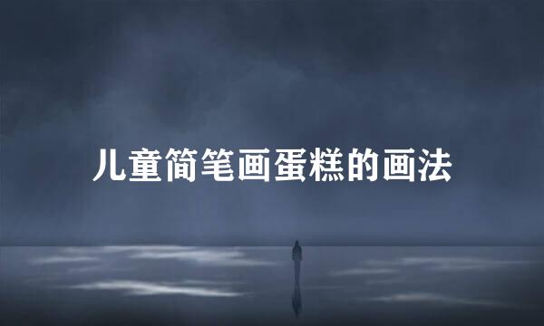 儿童简笔画蛋糕的画法