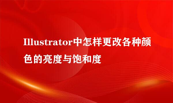 Illustrator中怎样更改各种颜色的亮度与饱和度