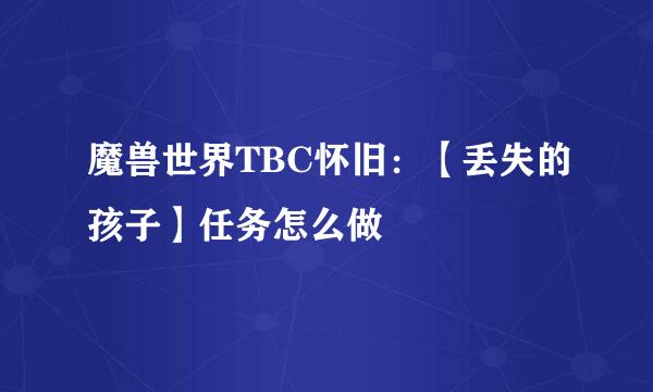 魔兽世界TBC怀旧：【丢失的孩子】任务怎么做