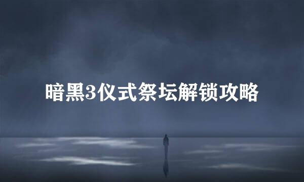暗黑3仪式祭坛解锁攻略
