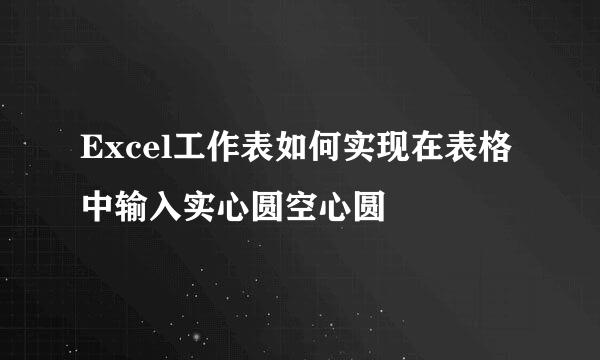 Excel工作表如何实现在表格中输入实心圆空心圆
