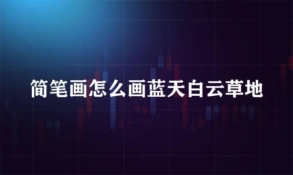 简笔画怎么画蓝天白云草地