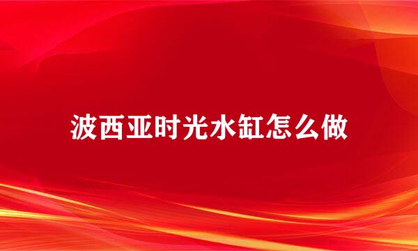 波西亚时光水缸怎么做