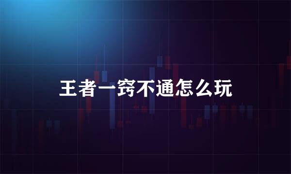 王者一窍不通怎么玩
