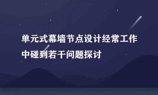 单元式幕墙节点设计经常工作中碰到若干问题探讨