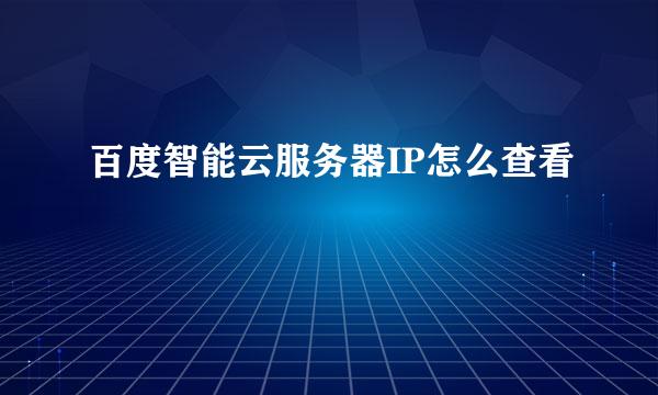 百度智能云服务器IP怎么查看