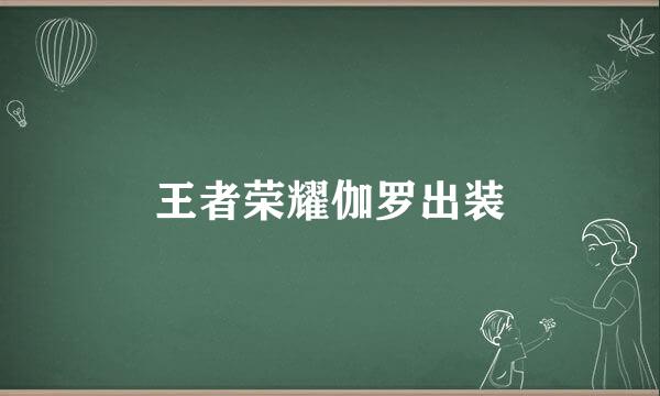 王者荣耀伽罗出装