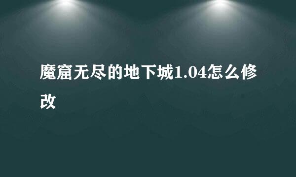 魔窟无尽的地下城1.04怎么修改