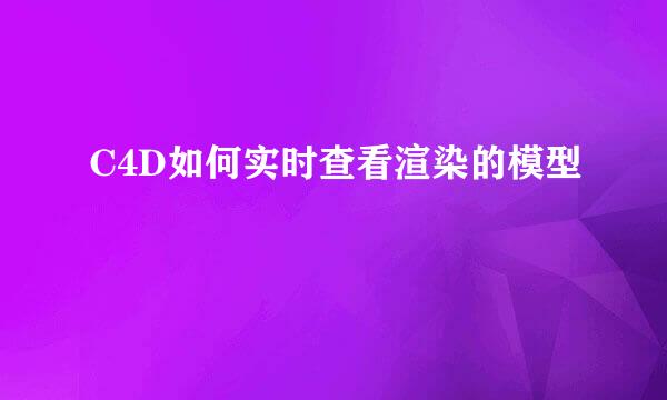 C4D如何实时查看渲染的模型