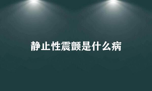 静止性震颤是什么病