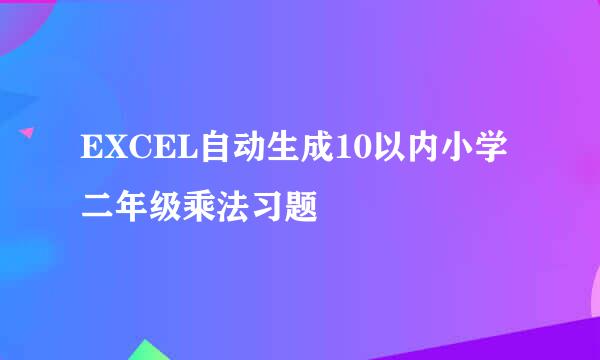 EXCEL自动生成10以内小学二年级乘法习题
