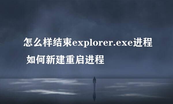 怎么样结束explorer.exe进程 如何新建重启进程