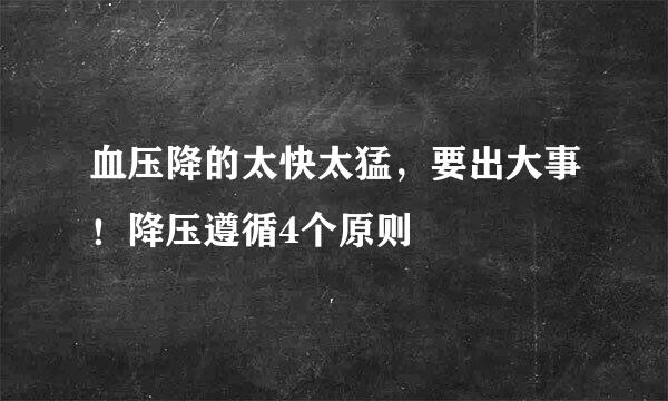 血压降的太快太猛，要出大事！降压遵循4个原则