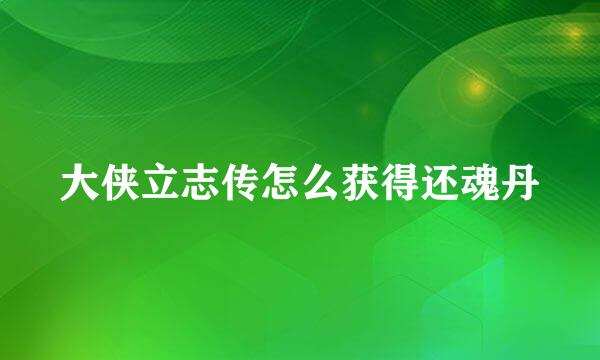 大侠立志传怎么获得还魂丹