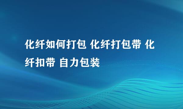 化纤如何打包 化纤打包带 化纤扣带 自力包装