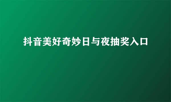 抖音美好奇妙日与夜抽奖入口