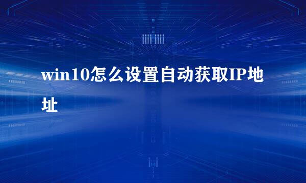 win10怎么设置自动获取IP地址
