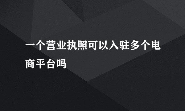 一个营业执照可以入驻多个电商平台吗