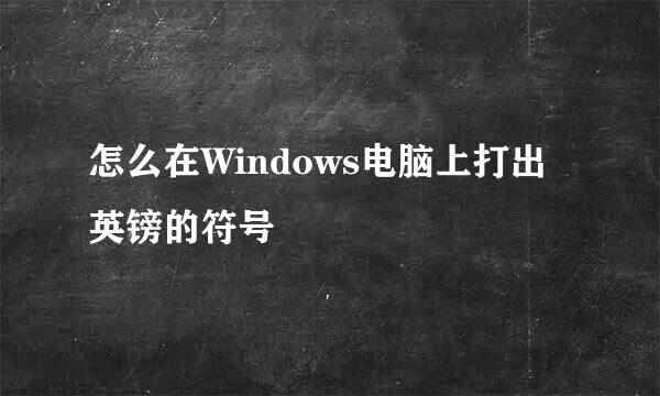 怎么在Windows电脑上打出英镑的符号