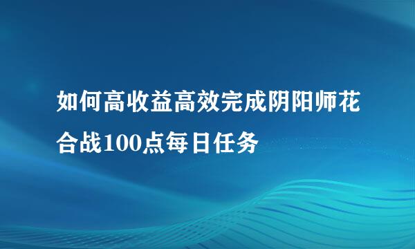 如何高收益高效完成阴阳师花合战100点每日任务