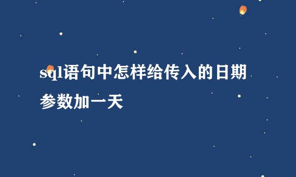 sql语句中怎样给传入的日期参数加一天