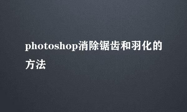 photoshop消除锯齿和羽化的方法