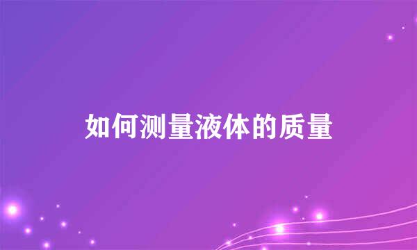 如何测量液体的质量