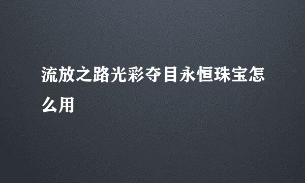 流放之路光彩夺目永恒珠宝怎么用