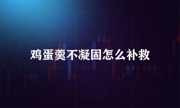 鸡蛋羹不凝固怎么补救