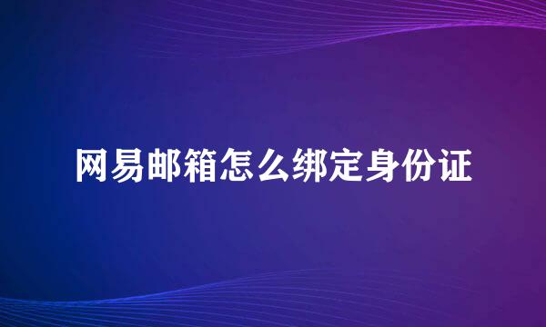 网易邮箱怎么绑定身份证