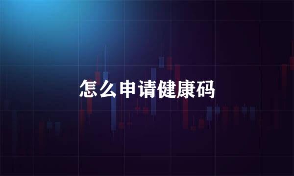 怎么申请健康码