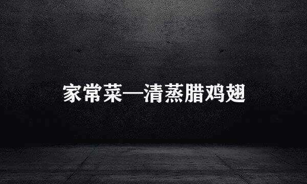 家常菜—清蒸腊鸡翅